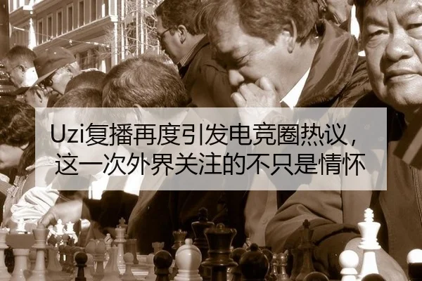 Uzi复播再度引发电竞圈热议，这一次外界关注的不只是情怀